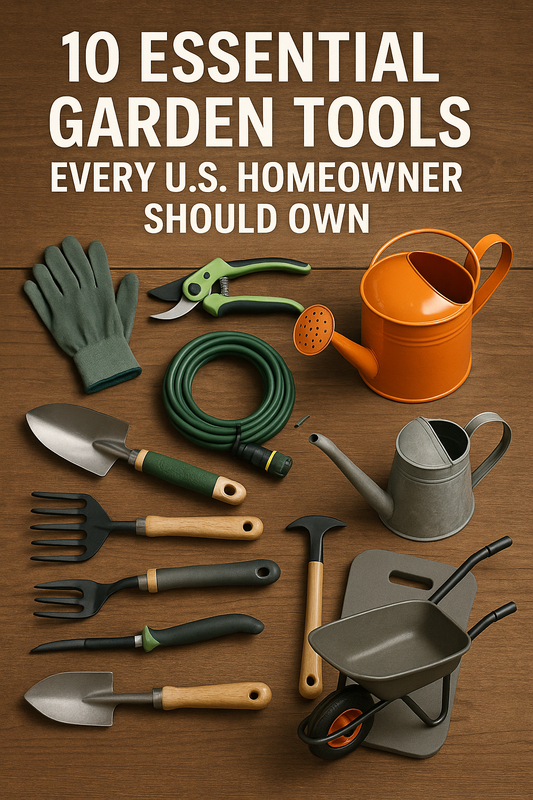 10 Essential Garden Tools Every U.S. Homeowner Should Own